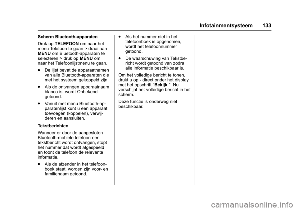 OPEL KARL 2016  Gebruikershandleiding (in Dutch) OPEL Karl Owner Manual (GMK-Localizing-EU LHD-9231167) - 2016 - crc -
9/10/15
Infotainmentsysteem 133
Scherm Bluetooth-apparaten
Druk opTELEFOON om naar het
menu Telefoon te gaan > draai aan
MENU om B