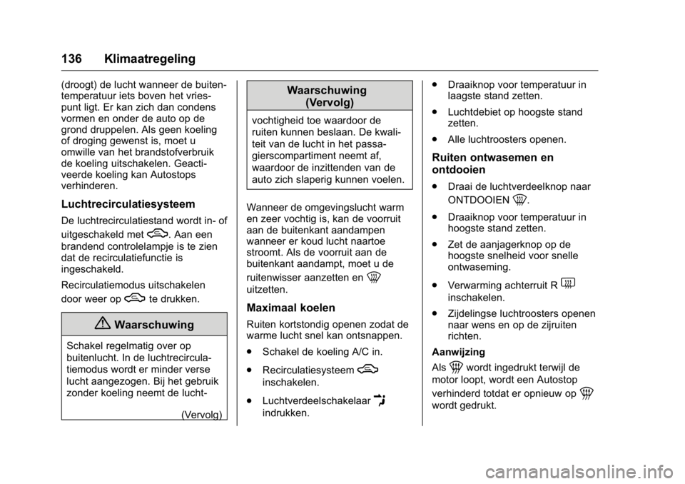 OPEL KARL 2016  Gebruikershandleiding (in Dutch) OPEL Karl Owner Manual (GMK-Localizing-EU LHD-9231167) - 2016 - crc -
9/10/15
136 Klimaatregeling
(droogt) de lucht wanneer de buiten-
temperatuur iets boven het vries-
punt ligt. Er kan zich dan cond
