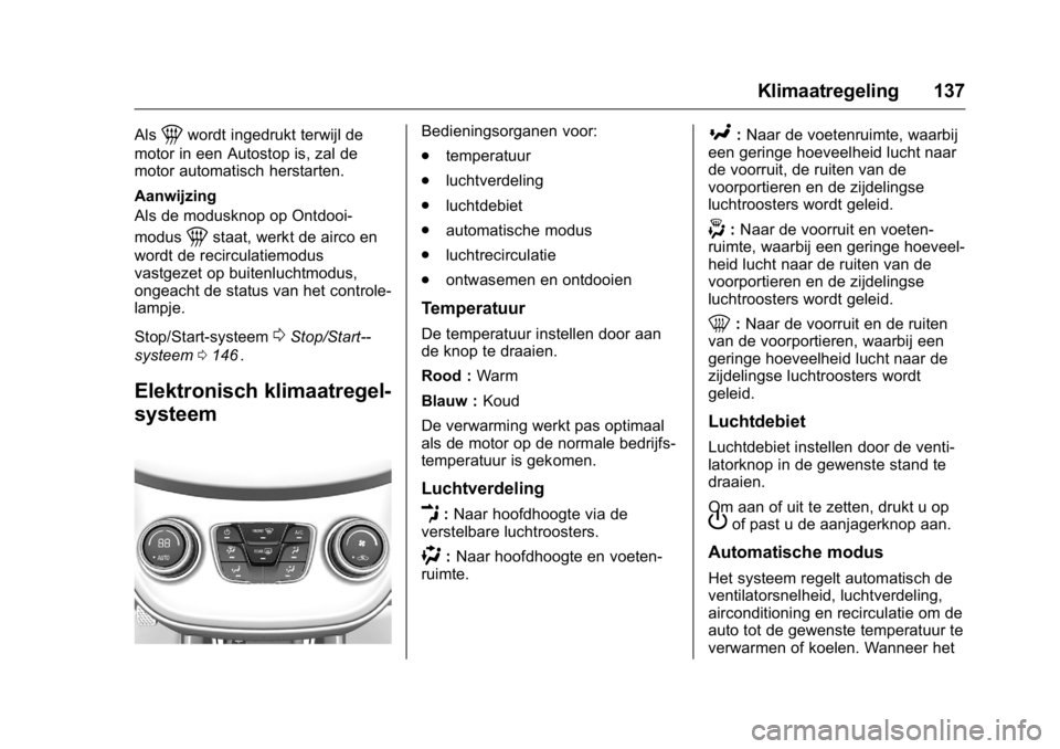 OPEL KARL 2016  Gebruikershandleiding (in Dutch) OPEL Karl Owner Manual (GMK-Localizing-EU LHD-9231167) - 2016 - crc -
9/10/15
Klimaatregeling 137
Als1wordt ingedrukt terwijl de
motor in een Autostop is, zal de
motor automatisch herstarten.
Aanwijzi