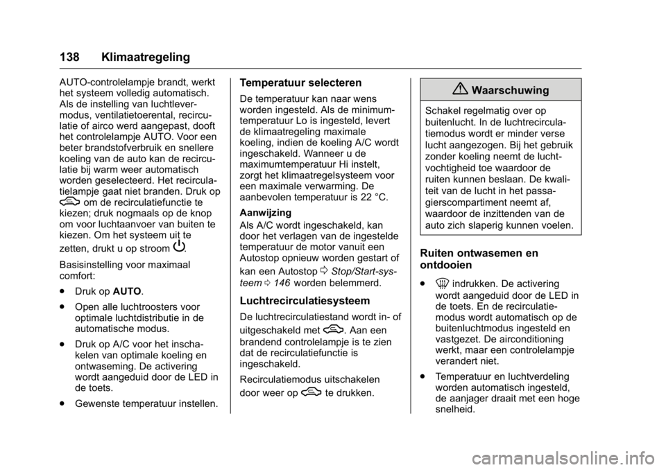 OPEL KARL 2016  Gebruikershandleiding (in Dutch) OPEL Karl Owner Manual (GMK-Localizing-EU LHD-9231167) - 2016 - crc -
9/10/15
138 Klimaatregeling
AUTO-controlelampje brandt, werkt
het systeem volledig automatisch.
Als de instelling van luchtlever-
