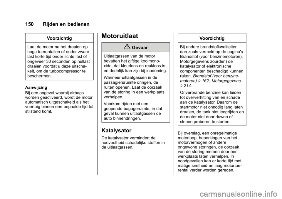 OPEL KARL 2016  Gebruikershandleiding (in Dutch) OPEL Karl Owner Manual (GMK-Localizing-EU LHD-9231167) - 2016 - crc -
9/10/15
150 Rijden en bedienen
Voorzichtig
Laat de motor na het draaien op
hoge toerentallen of onder zware
last korte tijd onder 