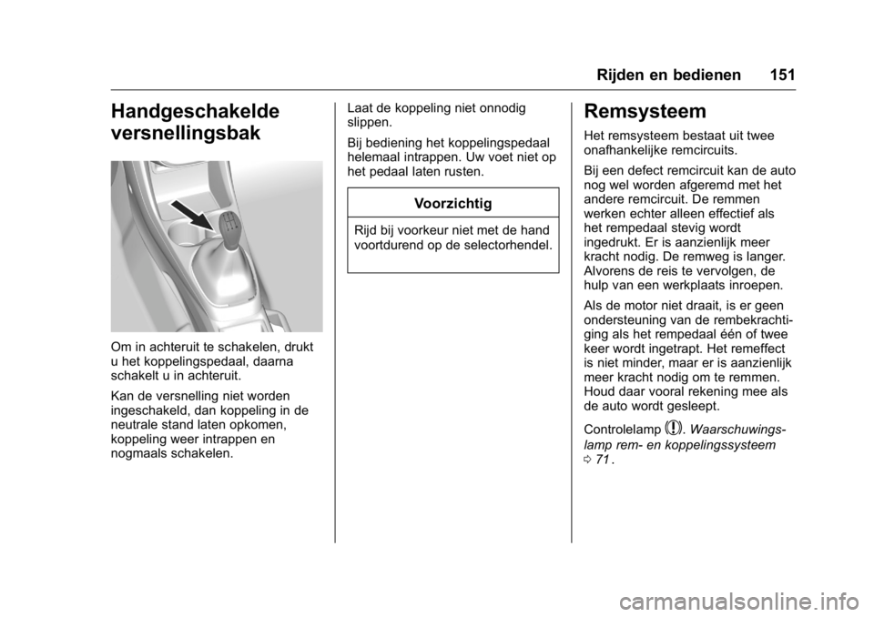 OPEL KARL 2016  Gebruikershandleiding (in Dutch) OPEL Karl Owner Manual (GMK-Localizing-EU LHD-9231167) - 2016 - crc -
9/10/15
Rijden en bedienen 151
Handgeschakelde
versnellingsbak
Om in achteruit te schakelen, drukt
u het koppelingspedaal, daarna

