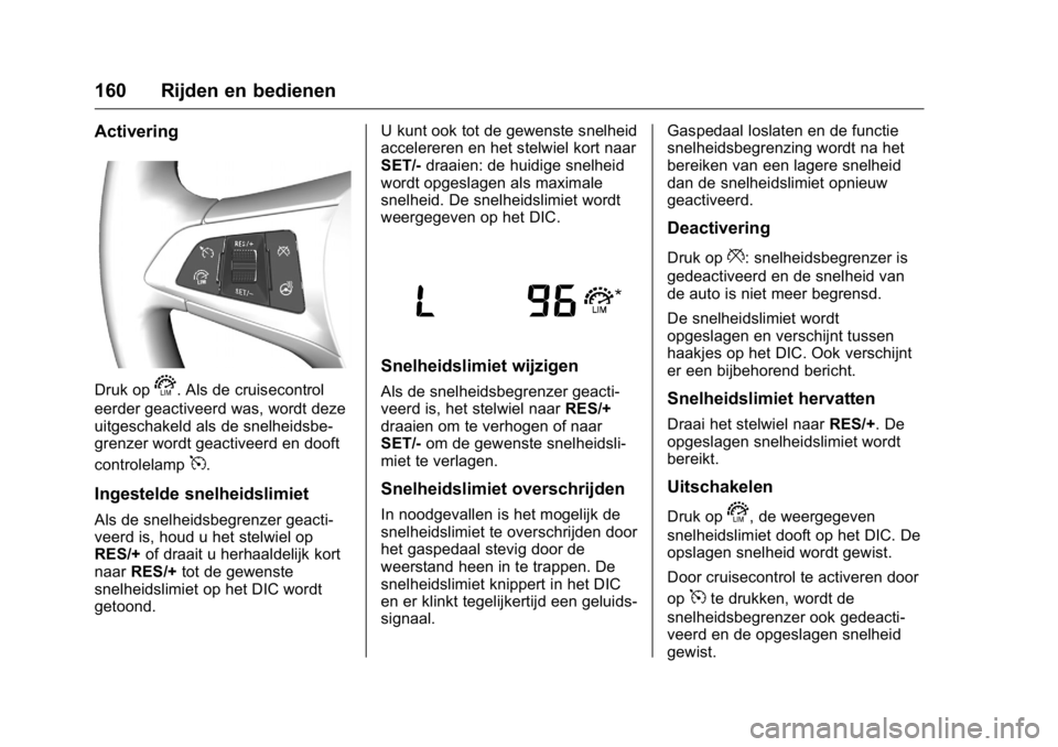 OPEL KARL 2016 Gebruikershandleiding (in Dutch) OPEL Karl Owner Manual (GMK-Localizing-EU LHD-9231167) - 2016 - crc -
9/10/15
160 Rijden en bedienen
Activering
Druk ops. Als de cruisecontrol
eerder geactiveerd was, wordt deze
uitgeschakeld als de s OPEL KARL 2016 Gebruikershandleiding (in Dutch) OPEL Karl Owner Manual (GMK-Localizing-EU LHD-9231167) - 2016 - crc -
9/10/15
160 Rijden en bedienen
Activering
Druk ops. Als de cruisecontrol
eerder geactiveerd was, wordt deze
uitgeschakeld als de s