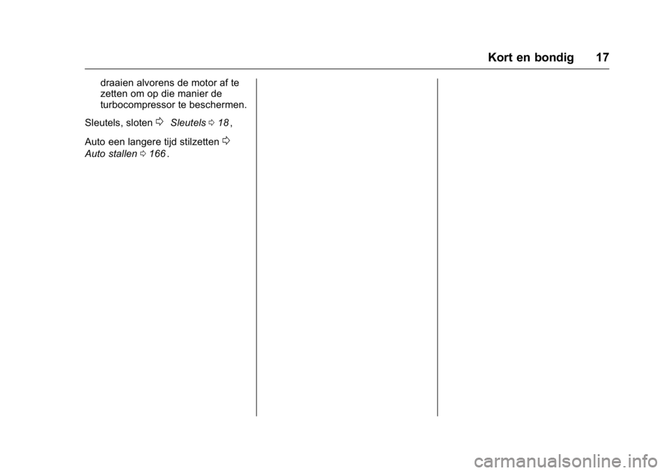 OPEL KARL 2016  Gebruikershandleiding (in Dutch) OPEL Karl Owner Manual (GMK-Localizing-EU LHD-9231167) - 2016 - crc -
9/10/15
Kort en bondig 17
draaien alvorens de motor af te
zetten om op die manier de
turbocompressor te beschermen.
Sleutels, slot