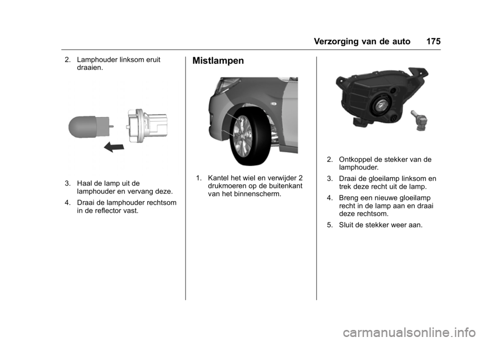 OPEL KARL 2016  Gebruikershandleiding (in Dutch) OPEL Karl Owner Manual (GMK-Localizing-EU LHD-9231167) - 2016 - crc -
9/10/15
Verzorging van de auto 175
2. Lamphouder linksom eruitdraaien.
3. Haal de lamp uit delamphouder en vervang deze.
4. Draai 