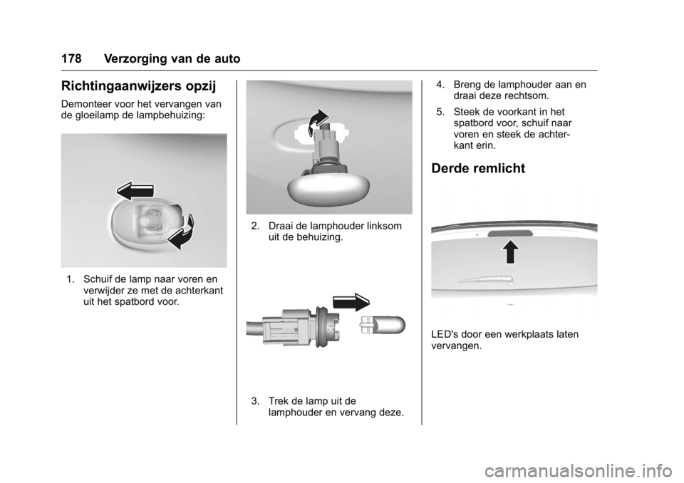 OPEL KARL 2016  Gebruikershandleiding (in Dutch) OPEL Karl Owner Manual (GMK-Localizing-EU LHD-9231167) - 2016 - crc -
9/10/15
178 Verzorging van de auto
Richtingaanwijzers opzij
Demonteer voor het vervangen van
de gloeilamp de lampbehuizing:
1. Sch