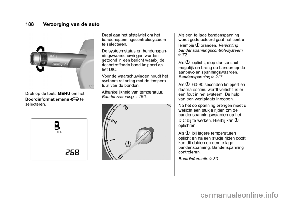 OPEL KARL 2016  Gebruikershandleiding (in Dutch) OPEL Karl Owner Manual (GMK-Localizing-EU LHD-9231167) - 2016 - crc -
9/10/15
188 Verzorging van de auto
Druk op de toetsMENUom het
Boordinformatiemenu
gte
selecteren.
Draai aan het afstelwiel om het
