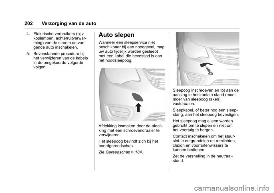 OPEL KARL 2016 Gebruikershandleiding (in Dutch) OPEL Karl Owner Manual (GMK-Localizing-EU LHD-9231167) - 2016 - crc -
9/10/15
202 Verzorging van de auto
4. Elektrische verbruikers (bijv.koplampen, achterruitverwar-
ming) van de stroom ontvan-
gende OPEL KARL 2016 Gebruikershandleiding (in Dutch) OPEL Karl Owner Manual (GMK-Localizing-EU LHD-9231167) - 2016 - crc -
9/10/15
202 Verzorging van de auto
4. Elektrische verbruikers (bijv.koplampen, achterruitverwar-
ming) van de stroom ontvan-
gende