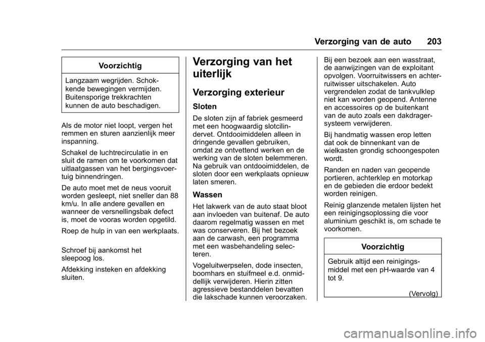 OPEL KARL 2016 Gebruikershandleiding (in Dutch) OPEL Karl Owner Manual (GMK-Localizing-EU LHD-9231167) - 2016 - crc -
9/10/15
Verzorging van de auto 203
Voorzichtig
Langzaam wegrijden. Schok-
kende bewegingen vermijden.
Buitensporige trekkrachten
k OPEL KARL 2016 Gebruikershandleiding (in Dutch) OPEL Karl Owner Manual (GMK-Localizing-EU LHD-9231167) - 2016 - crc -
9/10/15
Verzorging van de auto 203
Voorzichtig
Langzaam wegrijden. Schok-
kende bewegingen vermijden.
Buitensporige trekkrachten
k