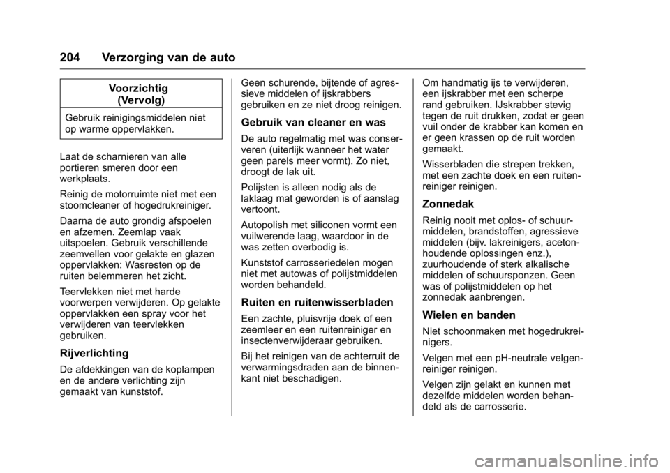 OPEL KARL 2016 Gebruikershandleiding (in Dutch) OPEL Karl Owner Manual (GMK-Localizing-EU LHD-9231167) - 2016 - crc -
9/10/15
204 Verzorging van de auto
Voorzichtig(Vervolg)
Gebruik reinigingsmiddelen niet
op warme oppervlakken.
Laat de scharnieren OPEL KARL 2016 Gebruikershandleiding (in Dutch) OPEL Karl Owner Manual (GMK-Localizing-EU LHD-9231167) - 2016 - crc -
9/10/15
204 Verzorging van de auto
Voorzichtig(Vervolg)
Gebruik reinigingsmiddelen niet
op warme oppervlakken.
Laat de scharnieren