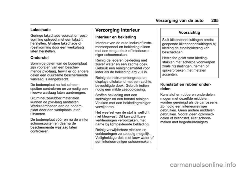 OPEL KARL 2016 Gebruikershandleiding (in Dutch) OPEL Karl Owner Manual (GMK-Localizing-EU LHD-9231167) - 2016 - crc -
9/10/15
Verzorging van de auto 205
Lakschade
Geringe lakschade voordat er roest-
vorming optreedt met een lakstift
herstellen. Gro OPEL KARL 2016 Gebruikershandleiding (in Dutch) OPEL Karl Owner Manual (GMK-Localizing-EU LHD-9231167) - 2016 - crc -
9/10/15
Verzorging van de auto 205
Lakschade
Geringe lakschade voordat er roest-
vorming optreedt met een lakstift
herstellen. Gro