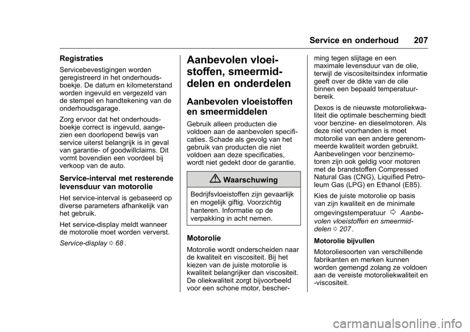 OPEL KARL 2016 Gebruikershandleiding (in Dutch) OPEL Karl Owner Manual (GMK-Localizing-EU LHD-9231167) - 2016 - crc -
9/10/15
Service en onderhoud 207
Registraties
Servicebevestigingen worden
geregistreerd in het onderhouds-
boekje. De datum en kil OPEL KARL 2016 Gebruikershandleiding (in Dutch) OPEL Karl Owner Manual (GMK-Localizing-EU LHD-9231167) - 2016 - crc -
9/10/15
Service en onderhoud 207
Registraties
Servicebevestigingen worden
geregistreerd in het onderhouds-
boekje. De datum en kil