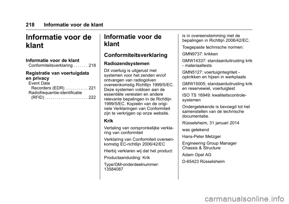 OPEL KARL 2016 Gebruikershandleiding (in Dutch) OPEL Karl Owner Manual (GMK-Localizing-EU LHD-9231167) - 2016 - crc -
9/10/15
218 Informatie voor de klant
Informatie voor de
klant
Informatie voor de klant
Conformiteitsverklaring . . . . . . . 218
R OPEL KARL 2016 Gebruikershandleiding (in Dutch) OPEL Karl Owner Manual (GMK-Localizing-EU LHD-9231167) - 2016 - crc -
9/10/15
218 Informatie voor de klant
Informatie voor de
klant
Informatie voor de klant
Conformiteitsverklaring . . . . . . . 218
R