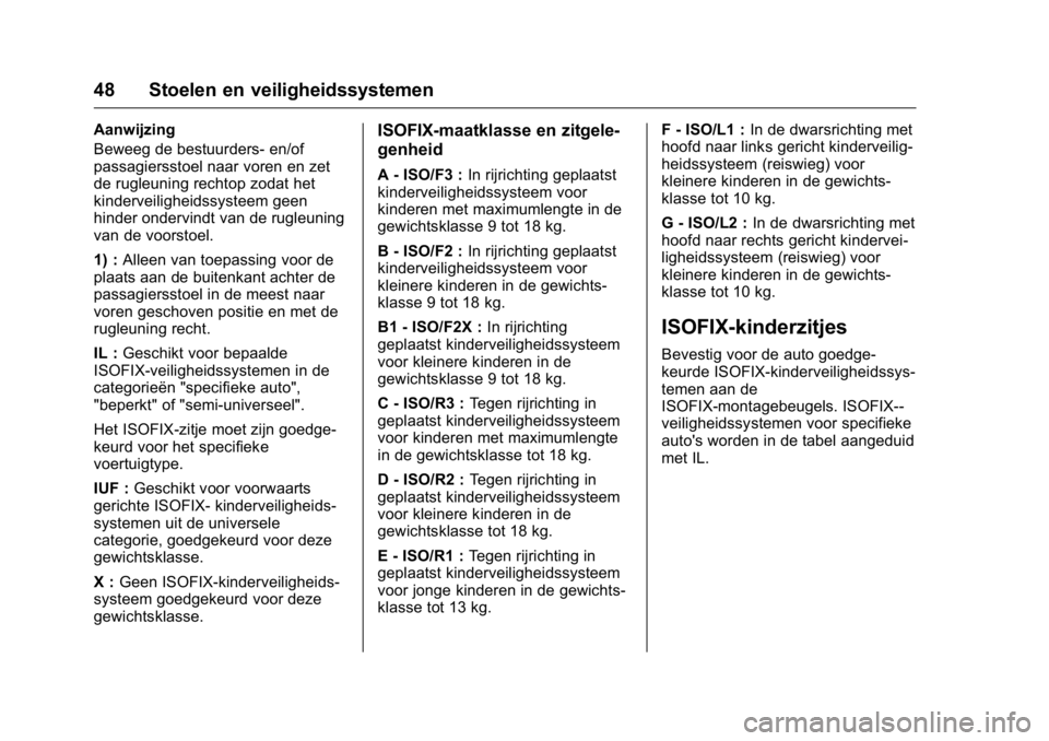 OPEL KARL 2016 Gebruikershandleiding (in Dutch) OPEL Karl Owner Manual (GMK-Localizing-EU LHD-9231167) - 2016 - crc -
9/10/15
48 Stoelen en veiligheidssystemen
Aanwijzing
Beweeg de bestuurders- en/of
passagiersstoel naar voren en zet
de rugleuning OPEL KARL 2016 Gebruikershandleiding (in Dutch) OPEL Karl Owner Manual (GMK-Localizing-EU LHD-9231167) - 2016 - crc -
9/10/15
48 Stoelen en veiligheidssystemen
Aanwijzing
Beweeg de bestuurders- en/of
passagiersstoel naar voren en zet
de rugleuning