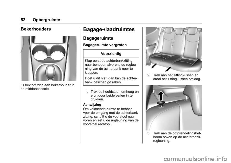 OPEL KARL 2016  Gebruikershandleiding (in Dutch) OPEL Karl Owner Manual (GMK-Localizing-EU LHD-9231167) - 2016 - crc -
9/10/15
52 Opbergruimte
Bekerhouders
Er bevindt zich een bekerhouder in
de middenconsole.
Bagage-/laadruimtes
Bagageruimte
Bagager
