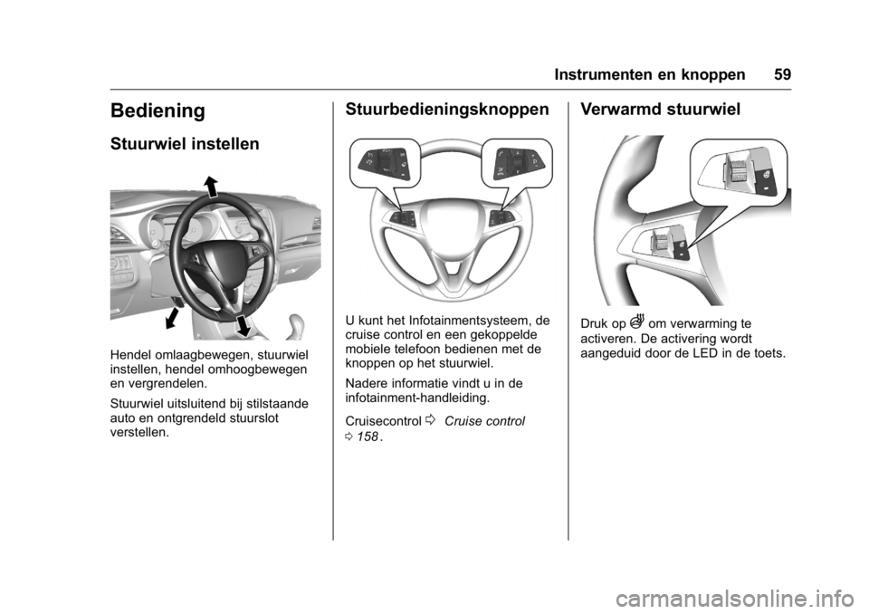 OPEL KARL 2016  Gebruikershandleiding (in Dutch) OPEL Karl Owner Manual (GMK-Localizing-EU LHD-9231167) - 2016 - crc -
9/10/15
Instrumenten en knoppen 59
Bediening
Stuurwiel instellen
Hendel omlaagbewegen, stuurwiel
instellen, hendel omhoogbewegen
e