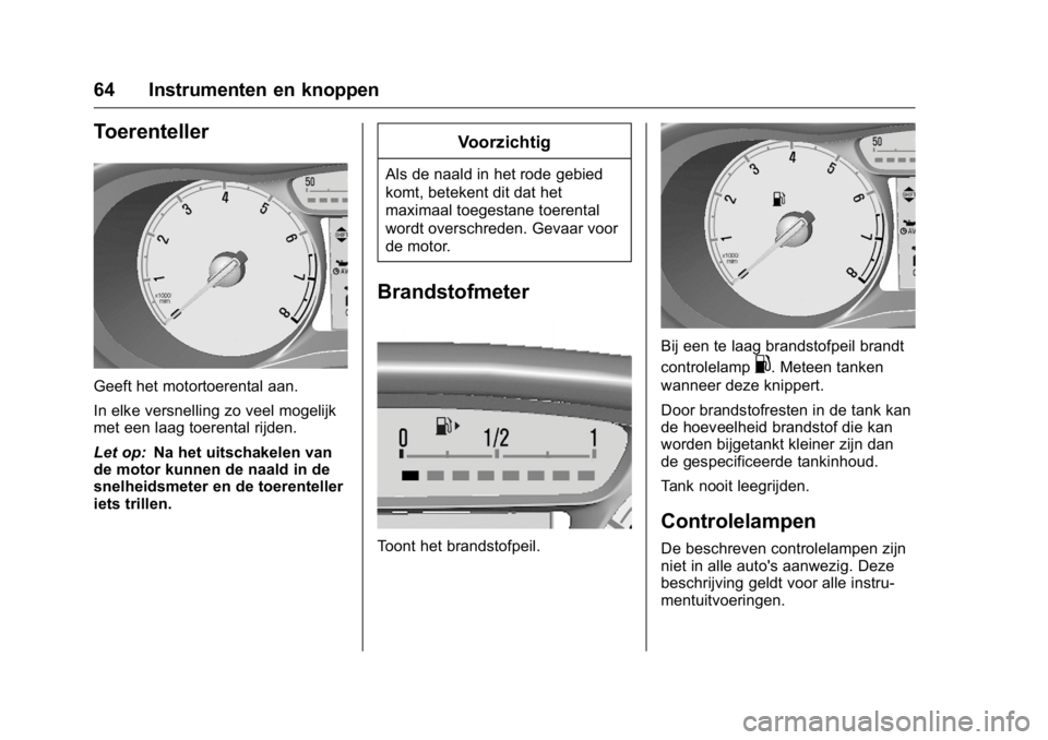 OPEL KARL 2016  Gebruikershandleiding (in Dutch) OPEL Karl Owner Manual (GMK-Localizing-EU LHD-9231167) - 2016 - crc -
9/10/15
64 Instrumenten en knoppen
Toerenteller
Geeft het motortoerental aan.
In elke versnelling zo veel mogelijk
met een laag to