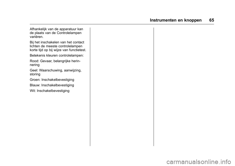 OPEL KARL 2016  Gebruikershandleiding (in Dutch) OPEL Karl Owner Manual (GMK-Localizing-EU LHD-9231167) - 2016 - crc -
9/10/15
Instrumenten en knoppen 65
Afhankelijk van de apparatuur kan
de plaats van de Controlelampen
variëren.
Bij het inschakele