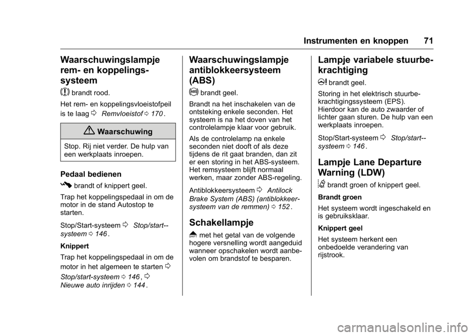 OPEL KARL 2016 Gebruikershandleiding (in Dutch) OPEL Karl Owner Manual (GMK-Localizing-EU LHD-9231167) - 2016 - crc -
9/10/15
Instrumenten en knoppen 71
Waarschuwingslampje
rem- en koppelings-
systeem
$
brandt rood.
Het rem- en koppelingsvloeistofp OPEL KARL 2016 Gebruikershandleiding (in Dutch) OPEL Karl Owner Manual (GMK-Localizing-EU LHD-9231167) - 2016 - crc -
9/10/15
Instrumenten en knoppen 71
Waarschuwingslampje
rem- en koppelings-
systeem
$
brandt rood.
Het rem- en koppelingsvloeistofp