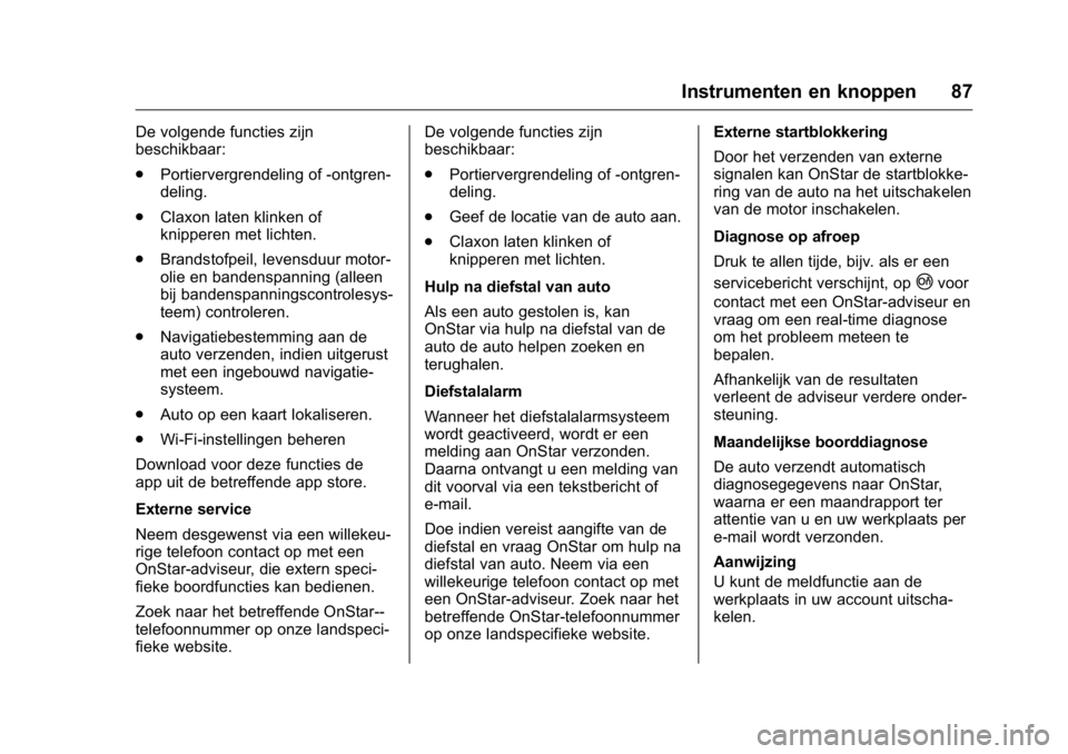 OPEL KARL 2016 Gebruikershandleiding (in Dutch) OPEL Karl Owner Manual (GMK-Localizing-EU LHD-9231167) - 2016 - crc -
9/10/15
Instrumenten en knoppen 87
De volgende functies zijn
beschikbaar:
.Portiervergrendeling of -ontgren-
deling.
. Claxon late OPEL KARL 2016 Gebruikershandleiding (in Dutch) OPEL Karl Owner Manual (GMK-Localizing-EU LHD-9231167) - 2016 - crc -
9/10/15
Instrumenten en knoppen 87
De volgende functies zijn
beschikbaar:
.Portiervergrendeling of -ontgren-
deling.
. Claxon late