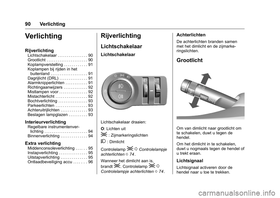 OPEL KARL 2016 Gebruikershandleiding (in Dutch) OPEL Karl Owner Manual (GMK-Localizing-EU LHD-9231167) - 2016 - crc -
9/10/15
90 Verlichting
Verlichting
Rijverlichting
Lichtschakelaar . . . . . . . . . . . . . . . . 90
Grootlicht . . . . . . . . . OPEL KARL 2016 Gebruikershandleiding (in Dutch) OPEL Karl Owner Manual (GMK-Localizing-EU LHD-9231167) - 2016 - crc -
9/10/15
90 Verlichting
Verlichting
Rijverlichting
Lichtschakelaar . . . . . . . . . . . . . . . . 90
Grootlicht . . . . . . . . .