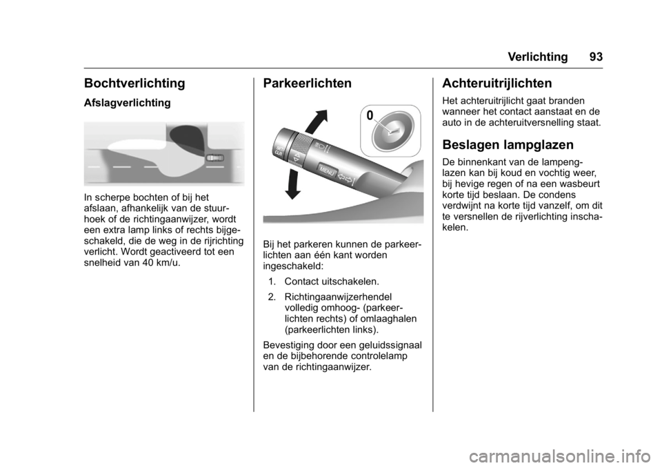 OPEL KARL 2016 Gebruikershandleiding (in Dutch) OPEL Karl Owner Manual (GMK-Localizing-EU LHD-9231167) - 2016 - crc -
9/10/15
Verlichting 93
Bochtverlichting
Afslagverlichting
In scherpe bochten of bij het
afslaan, afhankelijk van de stuur-
hoek of OPEL KARL 2016 Gebruikershandleiding (in Dutch) OPEL Karl Owner Manual (GMK-Localizing-EU LHD-9231167) - 2016 - crc -
9/10/15
Verlichting 93
Bochtverlichting
Afslagverlichting
In scherpe bochten of bij het
afslaan, afhankelijk van de stuur-
hoek of