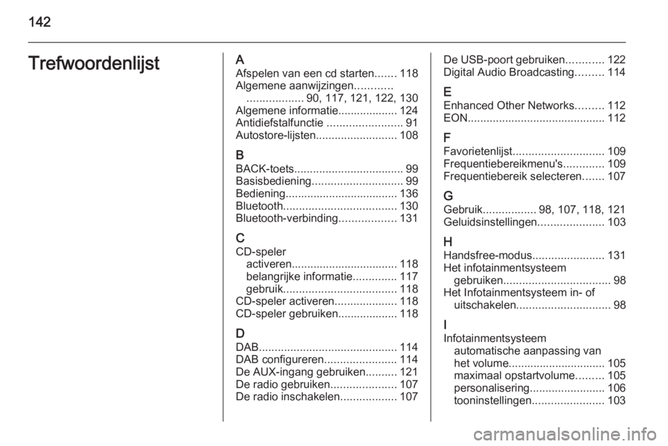 OPEL MERIVA 2015  Handleiding Infotainment (in Dutch) 142TrefwoordenlijstAAfspelen van een cd starten .......118
Algemene aanwijzingen ............
.................. 90, 117, 121, 122, 130
Algemene informatie................... 124
Antidiefstalfunctie  