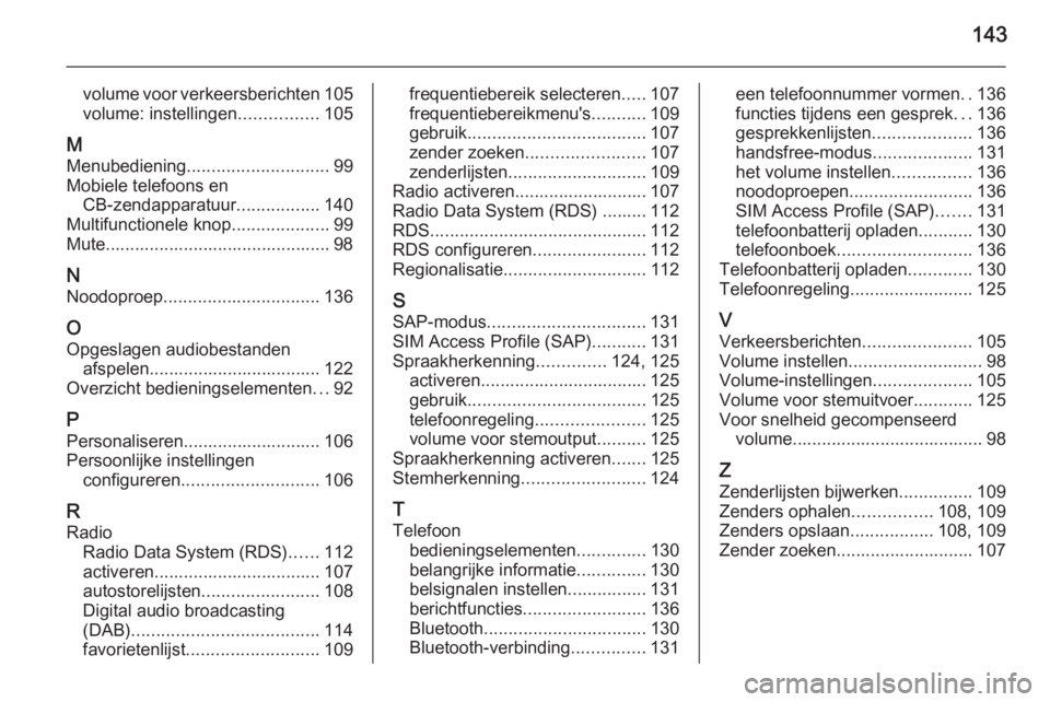 OPEL MERIVA 2015  Handleiding Infotainment (in Dutch) 143
volume voor verkeersberichten105
volume: instellingen ................105
M
Menubediening ............................. 99
Mobiele telefoons en CB-zendapparatuur .................140
Multifunction