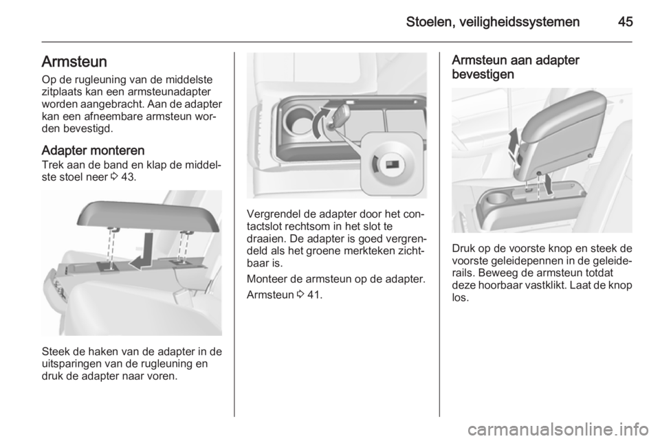 OPEL MERIVA 2015.5  Gebruikershandleiding (in Dutch) Stoelen, veiligheidssystemen45ArmsteunOp de rugleuning van de middelste
zitplaats kan een armsteunadapter
worden aangebracht. Aan de adapter
kan een afneembare armsteun wor‐
den bevestigd.
Adapter m