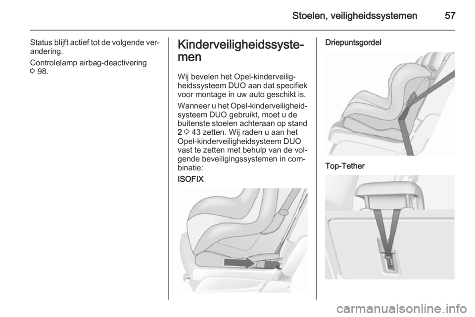 OPEL MERIVA 2015.5  Gebruikershandleiding (in Dutch) Stoelen, veiligheidssystemen57
Status blijft actief tot de volgende ver‐andering.
Controlelamp airbag-deactivering
3  98.Kinderveiligheidssyste‐
men
Wij bevelen het Opel-kinderveilig‐
heidssyste
