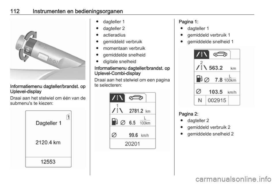 OPEL MERIVA 2016  Gebruikershandleiding (in Dutch) 112Instrumenten en bedieningsorganen
Informatiemenu dagteller/brandst. op
Uplevel-display
Draai aan het stelwiel om één van de
submenu's te kiezen:
● dagteller 1
● dagteller 2
● actieradiu