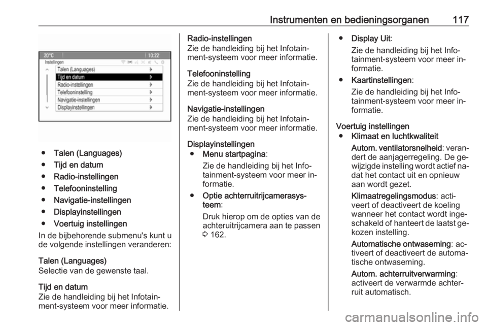 OPEL MERIVA 2016  Gebruikershandleiding (in Dutch) Instrumenten en bedieningsorganen117
●Talen (Languages)
● Tijd en datum
● Radio-instellingen
● Telefooninstelling
● Navigatie-instellingen
● Displayinstellingen
● Voertuig instellingen
I