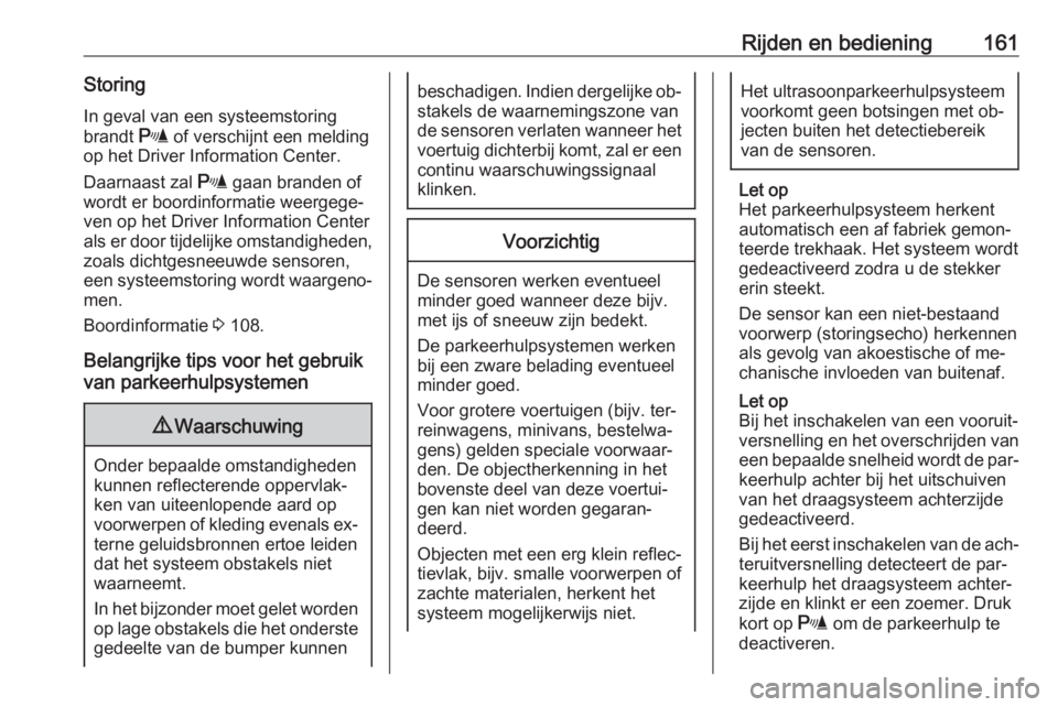 OPEL MERIVA 2016  Gebruikershandleiding (in Dutch) Rijden en bediening161Storing
In geval van een systeemstoring
brandt  r of verschijnt een melding
op het Driver Information Center.
Daarnaast zal  r gaan branden of
wordt er boordinformatie weergege