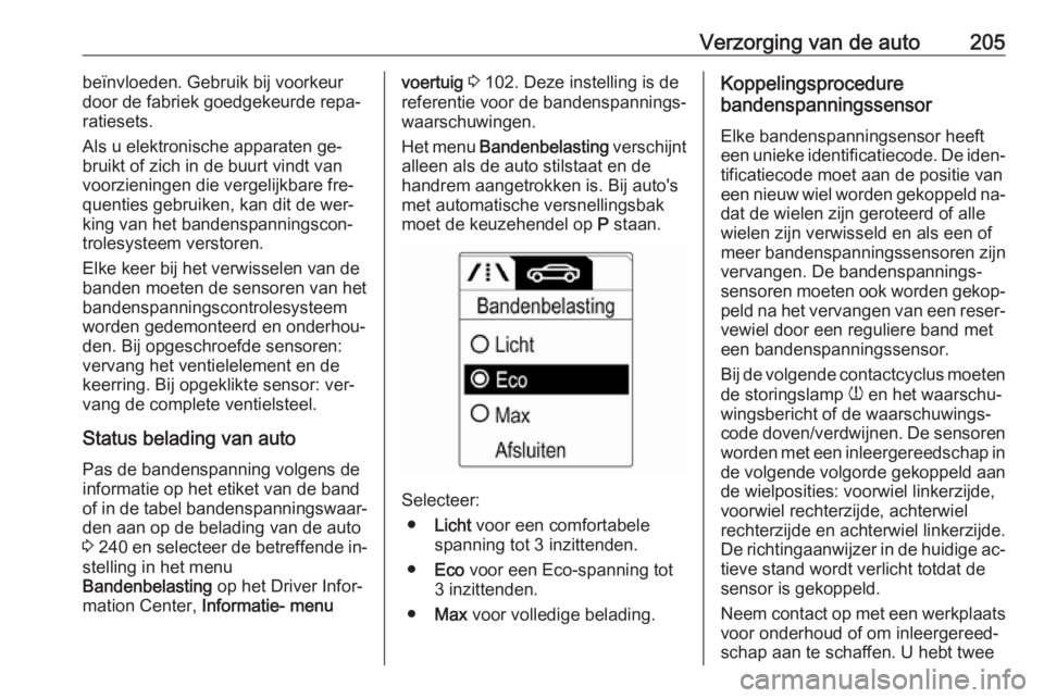 OPEL MERIVA 2016  Gebruikershandleiding (in Dutch) Verzorging van de auto205beïnvloeden. Gebruik bij voorkeur
door de fabriek goedgekeurde repa‐
ratiesets.
Als u elektronische apparaten ge‐
bruikt of zich in de buurt vindt van
voorzieningen die v