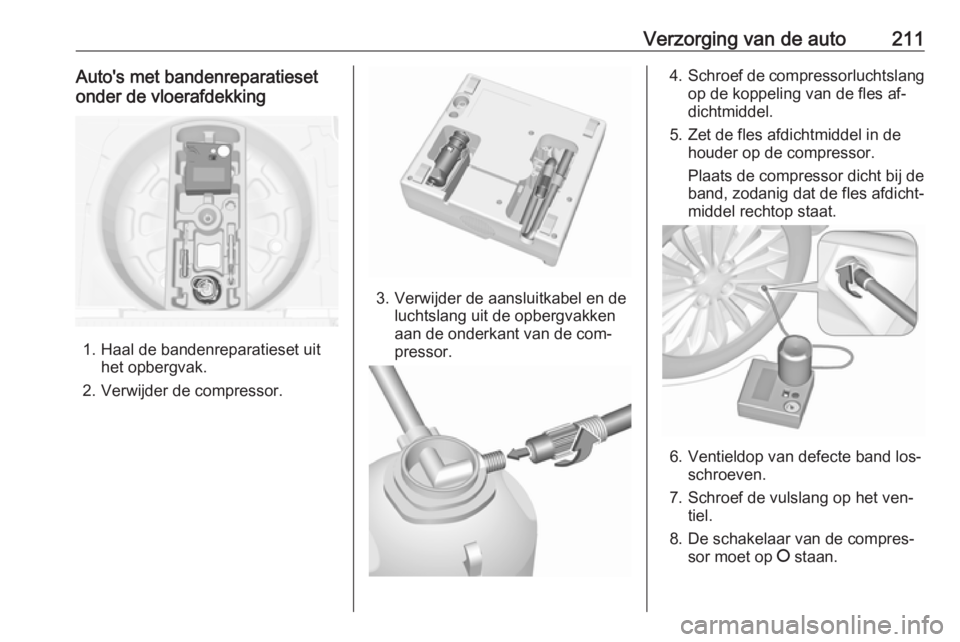 OPEL MERIVA 2016  Gebruikershandleiding (in Dutch) Verzorging van de auto211Auto's met bandenreparatieset
onder de vloerafdekking
1. Haal de bandenreparatieset uit het opbergvak.
2. Verwijder de compressor.
3. Verwijder de aansluitkabel en de luch