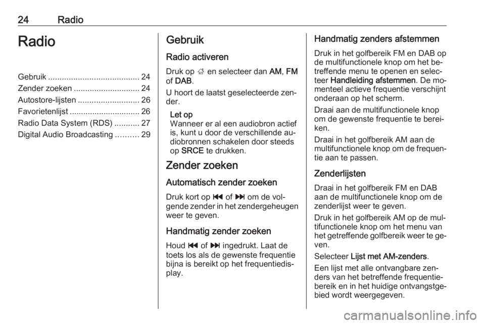 OPEL MOKKA 2016 Handleiding Infotainment (in Dutch) 24RadioRadioGebruik........................................ 24
Zender zoeken ............................. 24
Autostore-lijsten ........................... 26
Favorietenlijst ......................... OPEL MOKKA 2016 Handleiding Infotainment (in Dutch) 24RadioRadioGebruik........................................ 24
Zender zoeken ............................. 24
Autostore-lijsten ........................... 26
Favorietenlijst .........................