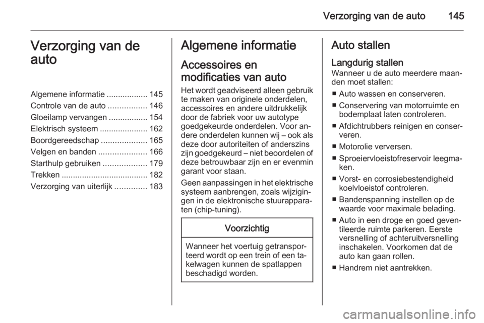 OPEL MOVANO_B 2015.5  Gebruikershandleiding (in Dutch) Verzorging van de auto145Verzorging van de
autoAlgemene informatie ..................145
Controle van de auto .................146
Gloeilamp vervangen .................154
Elektrisch systeem .........