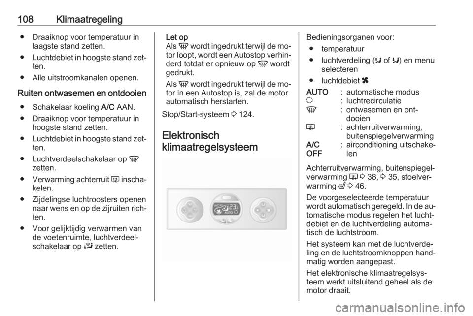 OPEL MOVANO_B 2016.5 Gebruikershandleiding (in Dutch) 108Klimaatregeling● Draaiknop voor temperatuur inlaagste stand zetten.
● Luchtdebiet in hoogste stand zet‐
ten.
● Alle uitstroomkanalen openen.
Ruiten ontwasemen en ontdooien ● Schakelaar ko OPEL MOVANO_B 2016.5 Gebruikershandleiding (in Dutch) 108Klimaatregeling● Draaiknop voor temperatuur inlaagste stand zetten.
● Luchtdebiet in hoogste stand zet‐
ten.
● Alle uitstroomkanalen openen.
Ruiten ontwasemen en ontdooien ● Schakelaar ko