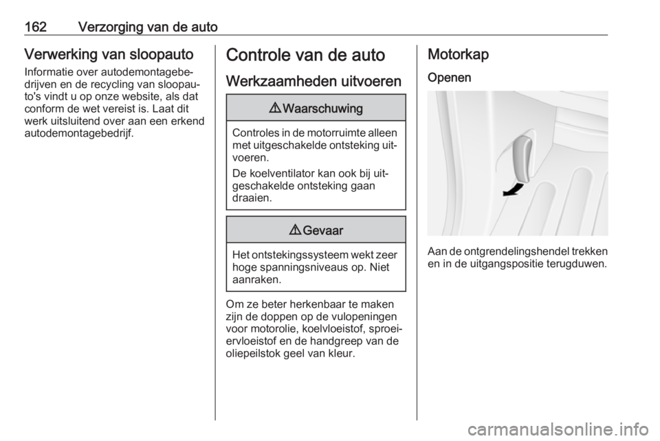 OPEL MOVANO_B 2016.5  Gebruikershandleiding (in Dutch) 162Verzorging van de autoVerwerking van sloopauto
Informatie over autodemontagebe‐
drijven en de recycling van sloopau‐
to's vindt u op onze website, als dat
conform de wet vereist is. Laat di