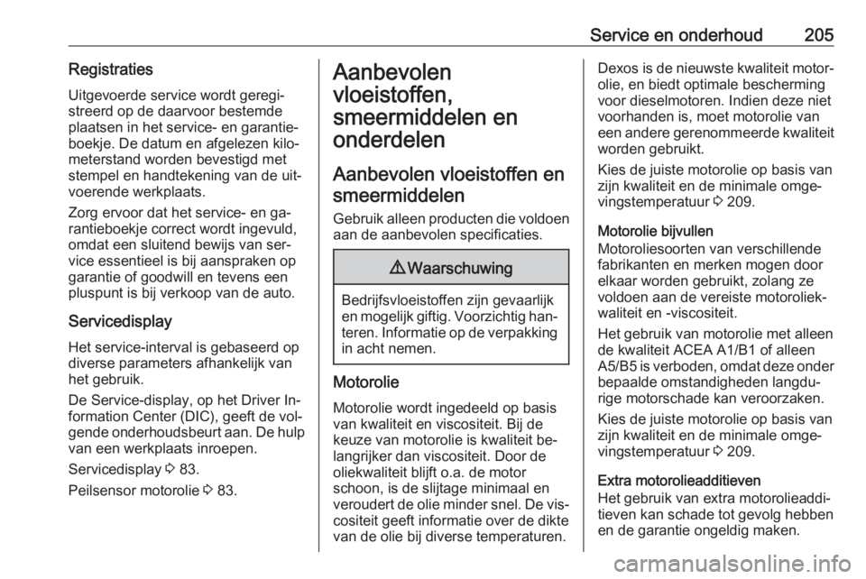 OPEL MOVANO_B 2016.5 Gebruikershandleiding (in Dutch) Service en onderhoud205RegistratiesUitgevoerde service wordt geregi‐
streerd op de daarvoor bestemde
plaatsen in het service- en garantie‐
boekje. De datum en afgelezen kilo‐
meterstand worden b OPEL MOVANO_B 2016.5 Gebruikershandleiding (in Dutch) Service en onderhoud205RegistratiesUitgevoerde service wordt geregi‐
streerd op de daarvoor bestemde
plaatsen in het service- en garantie‐
boekje. De datum en afgelezen kilo‐
meterstand worden b