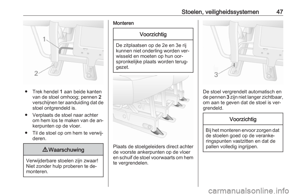 OPEL MOVANO_B 2016.5  Gebruikershandleiding (in Dutch) Stoelen, veiligheidssystemen47
● Trek hendel 1 aan beide kanten
van de stoel omhoog; pennen  2
verschijnen ter aanduiding dat de
stoel ontgrendeld is.
● Verplaats de stoel naar achter om hem los t