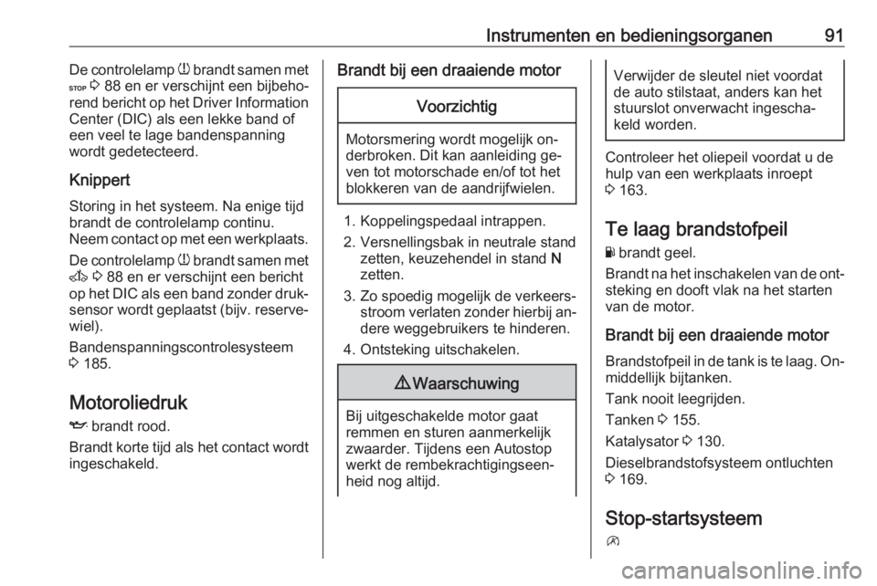 OPEL MOVANO_B 2016.5 Gebruikershandleiding (in Dutch) Instrumenten en bedieningsorganen91De controlelamp w brandt samen met
C 3 88 en er verschijnt een bijbeho‐
rend bericht op het Driver Information Center (DIC) als een lekke band of
een veel te lag OPEL MOVANO_B 2016.5 Gebruikershandleiding (in Dutch) Instrumenten en bedieningsorganen91De controlelamp w brandt samen met
C 3 88 en er verschijnt een bijbeho‐
rend bericht op het Driver Information Center (DIC) als een lekke band of
een veel te lag
