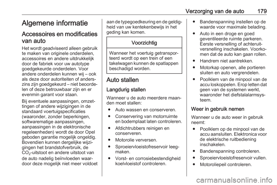 OPEL MOVANO_B 2017.5  Gebruikershandleiding (in Dutch) Verzorging van de auto179Algemene informatie
Accessoires en modificaties van auto
Het wordt geadviseerd alleen gebruik te maken van originele onderdelen,
accessoires en andere uitdrukkelijk
door de fa