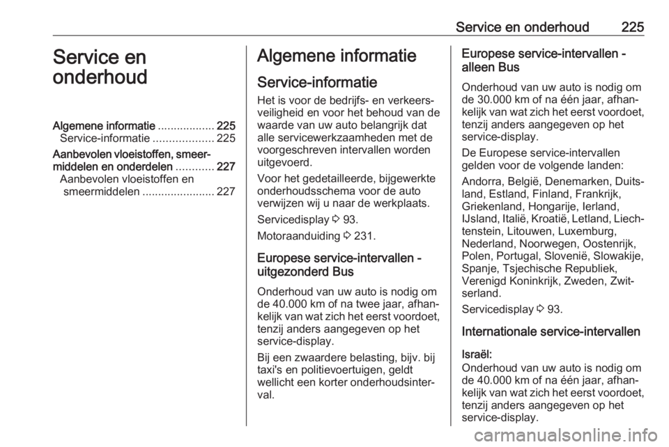 OPEL MOVANO_B 2017.5  Gebruikershandleiding (in Dutch) Service en onderhoud225Service en
onderhoudAlgemene informatie ..................225
Service-informatie ...................225
Aanbevolen vloeistoffen, smeer‐ middelen en onderdelen ............227
