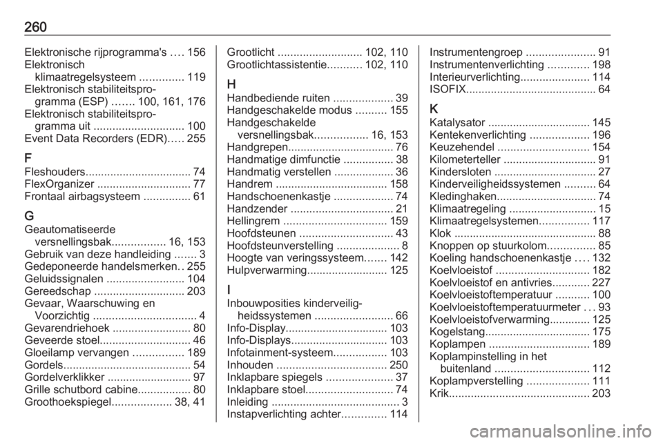 OPEL MOVANO_B 2017.5  Gebruikershandleiding (in Dutch) 260Elektronische rijprogramma's ....156
Elektronisch klimaatregelsysteem  ..............119
Elektronisch stabiliteitspro‐ gramma (ESP)  .......100, 161, 176
Elektronisch stabiliteitspro‐ gramm