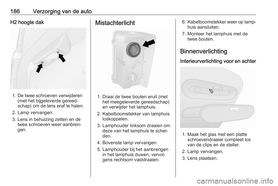 OPEL VIVARO B 2018.5  Gebruikershandleiding (in Dutch) 186Verzorging van de autoH2 hoogte dak
1. De twee schroeven verwijderen(met het bijgeleverde gereed‐
schap) om de lens eraf te halen.
2. Lamp vervangen.
3. Lens in behuizing zetten en de twee schroe