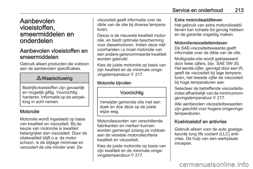 OPEL VIVARO B 2018.5 Gebruikershandleiding (in Dutch) Service en onderhoud213Aanbevolen
vloeistoffen,
smeermiddelen en
onderdelen
Aanbevolen vloeistoffen en smeermiddelen
Gebruik alleen producten die voldoen aan de aanbevolen specificaties.9 Waarschuwing OPEL VIVARO B 2018.5 Gebruikershandleiding (in Dutch) Service en onderhoud213Aanbevolen
vloeistoffen,
smeermiddelen en
onderdelen
Aanbevolen vloeistoffen en smeermiddelen
Gebruik alleen producten die voldoen aan de aanbevolen specificaties.9 Waarschuwing
