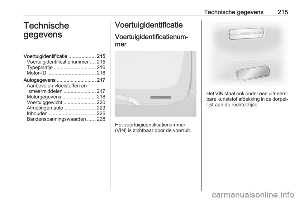 OPEL VIVARO B 2018.5  Gebruikershandleiding (in Dutch) Technische gegevens215Technische
gegevensVoertuigidentificatie ...................215
Voertuigidentificatienummer ....215
Typeplaatje .............................. 216
Motor-ID ......................