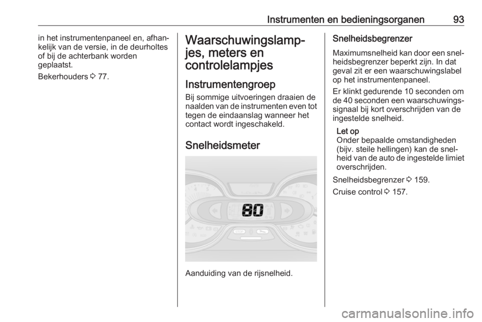 OPEL VIVARO B 2019  Gebruikershandleiding (in Dutch) Instrumenten en bedieningsorganen93in het instrumentenpaneel en, afhan‐
kelijk van de versie, in de deurholtes
of bij de achterbank worden
geplaatst.
Bekerhouders  3 77.Waarschuwingslamp‐
jes, met