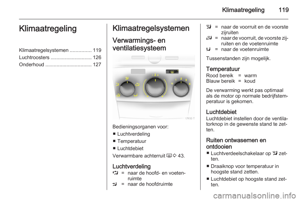 OPEL ZAFIRA B 2014  Gebruikershandleiding (in Dutch) Klimaatregeling119KlimaatregelingKlimaatregelsystemen...............119
Luchtroosters ............................. 126
Onderhoud ................................. 127Klimaatregelsystemen
Verwarmings-